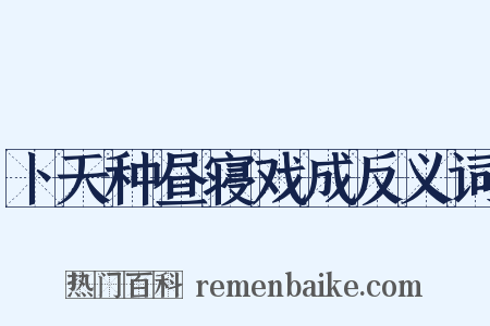 卜天种昼寝戏成反义词是什么意思的图片